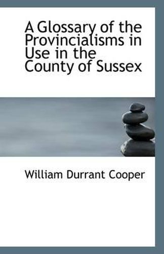 Cover image for A Glossary of the Provincialisms in Use in the County of Sussex