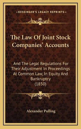 The Law of Joint Stock Companies' Accounts: And the Legal Regulations for Their Adjustment in Proceedings at Common Law, in Equity and Bankruptcy (1850)