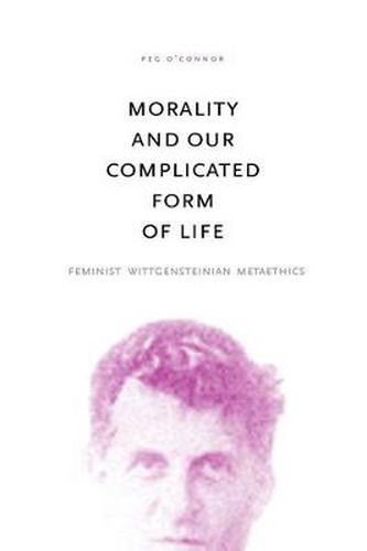Cover image for Morality and Our Complicated Form of Life: Feminist Wittgensteinian Metaethics