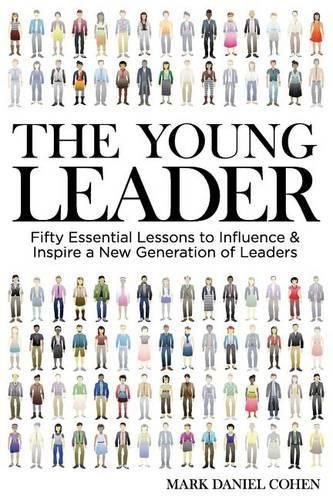 Cover image for The Young Leader: Fifty Essential Lessons to Influence & Inspire a New Generation of Leaders