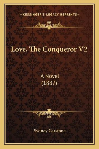 Cover image for Love, the Conqueror V2: A Novel (1887)