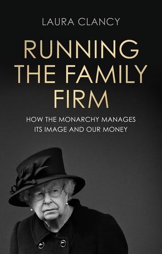 Cover image for Running the Family Firm: How the Monarchy Manages its Image and Our Money