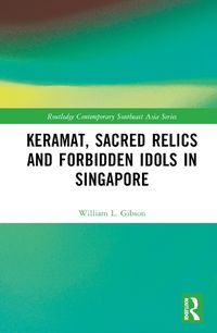 Cover image for Keramat, Sacred Relics and Forbidden Idols in Singapore