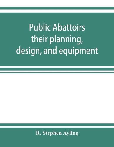 Cover image for Public abattoirs; their planning, design, and equipment