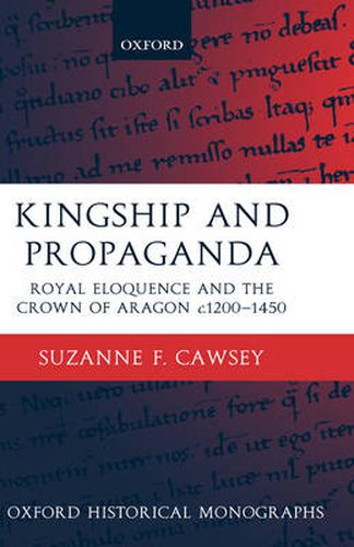 Cover image for Kingship and Propaganda: Royal Eloquence and the Crown of Aragon c.1200-1450