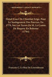 Cover image for Detail Exact de L'Institut Erige, Pour Le Soulagement Des Pauvres, En 1779, Sur Les Terres de M. Le Comte de Buquoy En Boheme (1784)