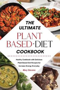 Cover image for The Ultimate Plant-Based Diet Cookbook: Healthy Cookbook with Delicious Plant Based Diet Recipes for Increase Energy Everyday