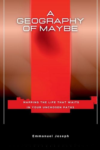 Cover image for A Geography of Maybe, Mapping the Life That Waits in Your Unchosen Paths