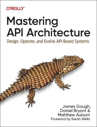 Cover image for Mastering API Architecture: Defining, Connecting, and Securing Distributed Systems and Microservices