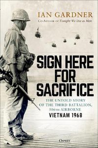 Cover image for Sign Here for Sacrifice: The Untold Story of the Third Battalion, 506th Airborne, Vietnam 1968