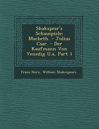 Cover image for Shakspear's Schauspiele: Macbeth. - Julius C Sar. - Der Kaufmann Von Venedig U.A, Part 1