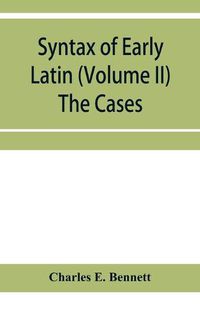 Cover image for Syntax of early Latin (Volume II) The Cases