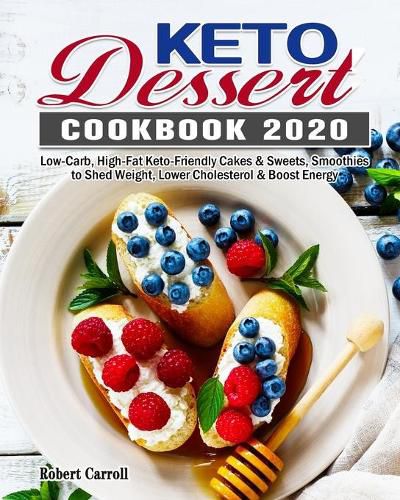 Cover image for Keto Dessert Cookbook 2020: Low-Carb, High-Fat Keto-Friendly Cakes & Sweets, Smoothies to Shed Weight, Lower Cholesterol & Boost Energy