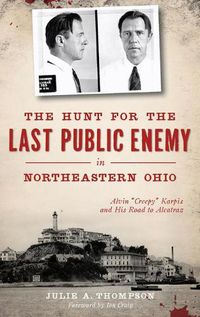 Cover image for The Hunt for the Last Public Enemy in Northeastern Ohio: Alvin creepy Karpis and His Road to Alcatraz