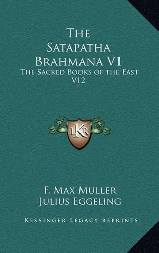 The Satapatha Brahmana V1: The Sacred Books of the East V12