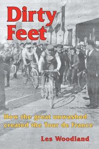 Cover image for Dirty Feet: How the great unwashed created the Tour de France