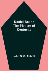 Cover image for Daniel Boone The Pioneer Of Kentucky