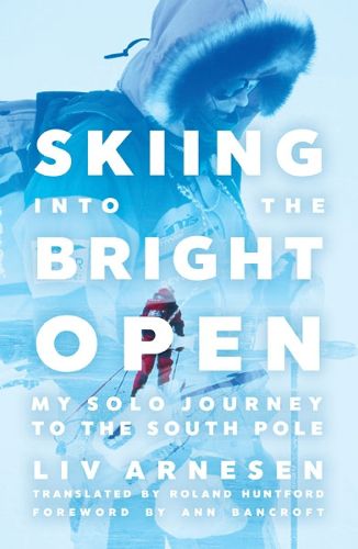 Cover image for Skiing into the Bright Open: My Solo Journey to the South Pole