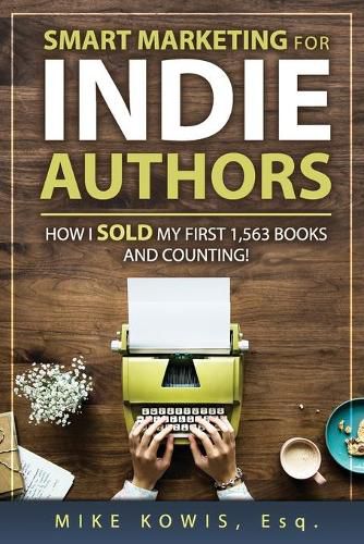 Cover image for Smart Marketing for Indie Authors: How I Sold my First 1,563 Books and Counting!