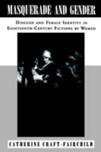 Cover image for Masquerade and Gender: Disguise and Female Identity in Eighteenth-Century Fictions by Women