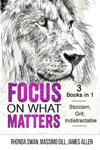 Cover image for Focus on What Matters - 3 Books in 1 - Stoicism, Grit, indistractable