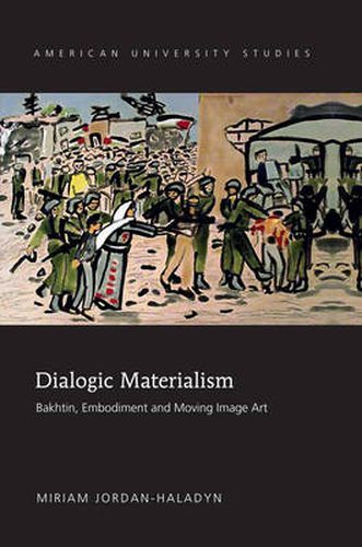 Cover image for Dialogic Materialism: Bakhtin, Embodiment and Moving Image Art