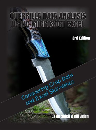 Guerrilla Data Analysis Using Microsoft Excel: Conquering Crap Data and Excel Skirmishes