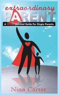 Cover image for Extraordinary Parent: A 30-Day Survival Guide for Single Parents