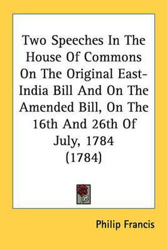 Cover image for Two Speeches in the House of Commons on the Original East-India Bill and on the Amended Bill, on the 16th and 26th of July, 1784 (1784)