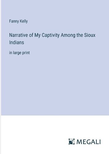 Narrative of My Captivity Among the Sioux Indians