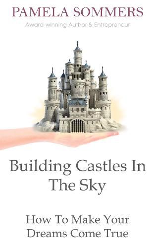 Building Castles In The Sky: How To Make Your Dreams Come True