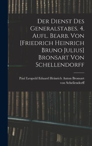 Cover image for Der Dienst Des Generalstabes. 4. Aufl. Bearb. Von [friedrich Heinrich Bruno Julius] Bronsart Von Schellendorff