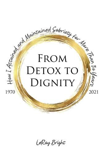 Cover image for From Detox to Dignity: How I Attained and Maintained Sobriety for More Than 50 Years