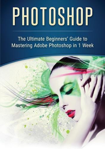 Cover image for Photoshop: The Ultimate Beginners' Guide to Mastering Adobe Photoshop in 1 Week