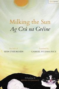 Cover image for Milking the Sun / Ag Cru na Greine: The Irish of Sean O Riordain. Translated by Gabriel Fitzmaurice