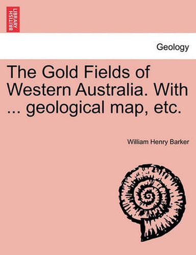 Cover image for The Gold Fields of Western Australia. with ... Geological Map, Etc.