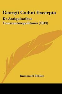 Cover image for Georgii Codini Excerpta: de Antiquitatibus Constantinopolitanis (1843)