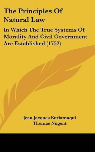 The Principles of Natural Law: In Which the True Systems of Morality and Civil Government Are Established (1752)