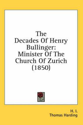 The Decades of Henry Bullinger: Minister of the Church of Zurich (1850)