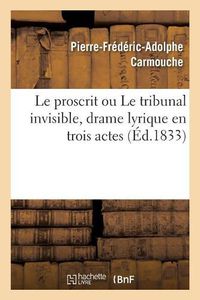 Cover image for Le proscrit ou Le tribunal invisible, drame lyrique en trois actes