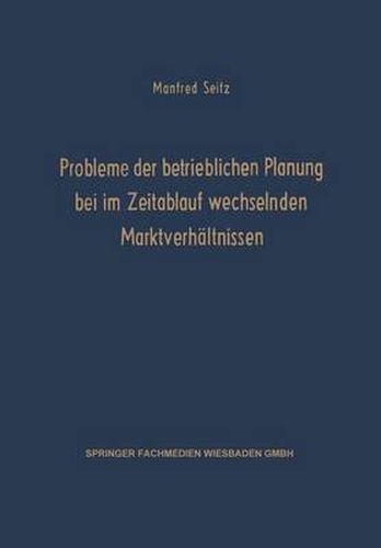Cover image for Probleme Der Betrieblichen Planung Bei Im Zeitablauf Wechselnden Marktverhaltnissen