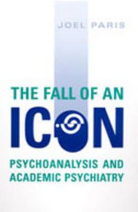 Cover image for The Fall of An Icon: Psychoanalysis and Academic Psychiatry