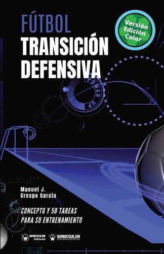 Cover image for Futbol. Transicion defensiva: Concepto y 50 tareas para su entrenamiento (Version Edicion Color)