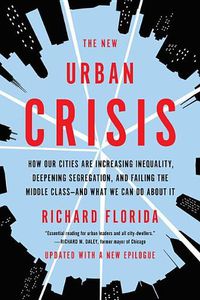 Cover image for The New Urban Crisis: How Our Cities Are Increasing Inequality, Deepening Segregation, and Failing the Middle Class-And What We Can Do about It