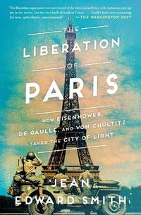 Cover image for The Liberation of Paris: How Eisenhower, de Gaulle, and von Choltitz Saved the City of Light
