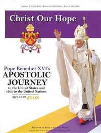 Cover image for Christ Our Hope: Pope Benedict XVI's Apostolic Journey to the United States Andvisit to the United Nations, April 15-20, 2008