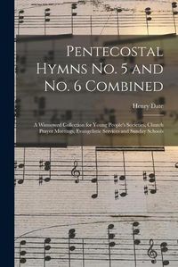 Cover image for Pentecostal Hymns No. 5 and No. 6 Combined: a Winnowed Collection for Young People's Societies, Church Prayer Meetings, Evangelistic Services and Sunday Schools