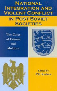 Cover image for National Integration and Violent Conflict in Post-Soviet Societies: The Cases of Estonia and Moldova