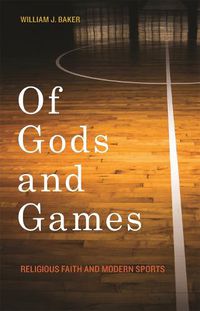 Cover image for Of Gods and Games: Religious Faith and Modern Sports