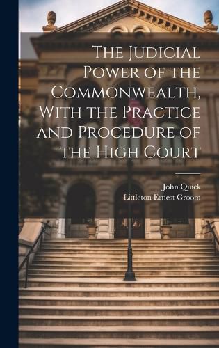 Cover image for The Judicial Power of the Commonwealth, With the Practice and Procedure of the High Court